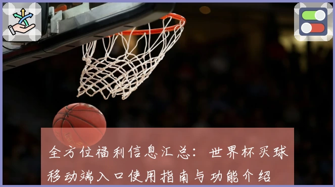 全方位福利信息汇总：世界杯买球移动端入口使用指南与功能介绍