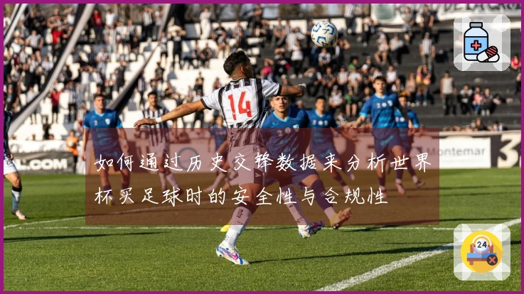 如何通过历史交锋数据来分析世界杯买足球时的安全性与合规性